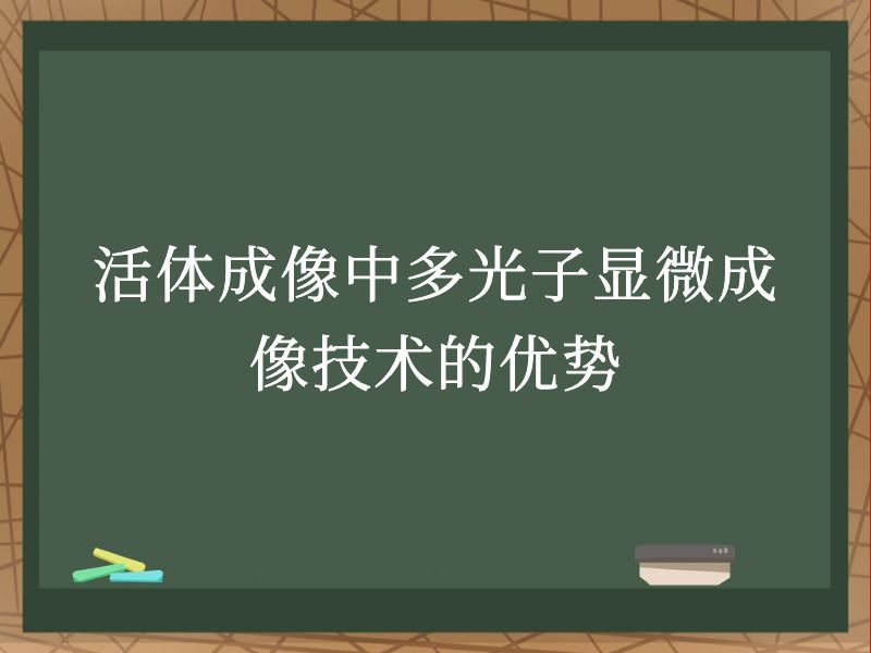 活体成像中多光子显微成像技术的优势